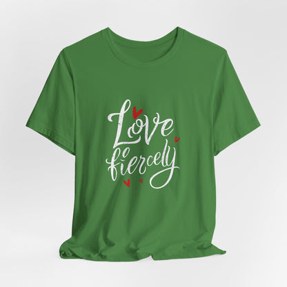 Love Fiercely T-Shirt – Inspirational Romantic Quote Tee with Heart Design