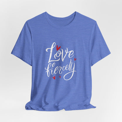 Love Fiercely T-Shirt – Inspirational Romantic Quote Tee with Heart Design