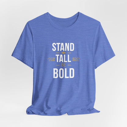 Stand Tall Be Bold T-Shirt - Motivational Apparel for Confident Individuals