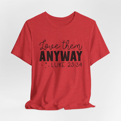 Love Them Anyway" Inspirational T-Shirt – Luke 23:34 Bible Verse Inspired Faith Apparel