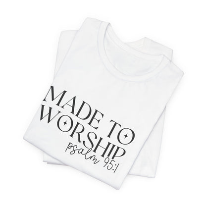 Made To Worship T-Shirt - Psalms 95:1 Christian Inspirational Tee