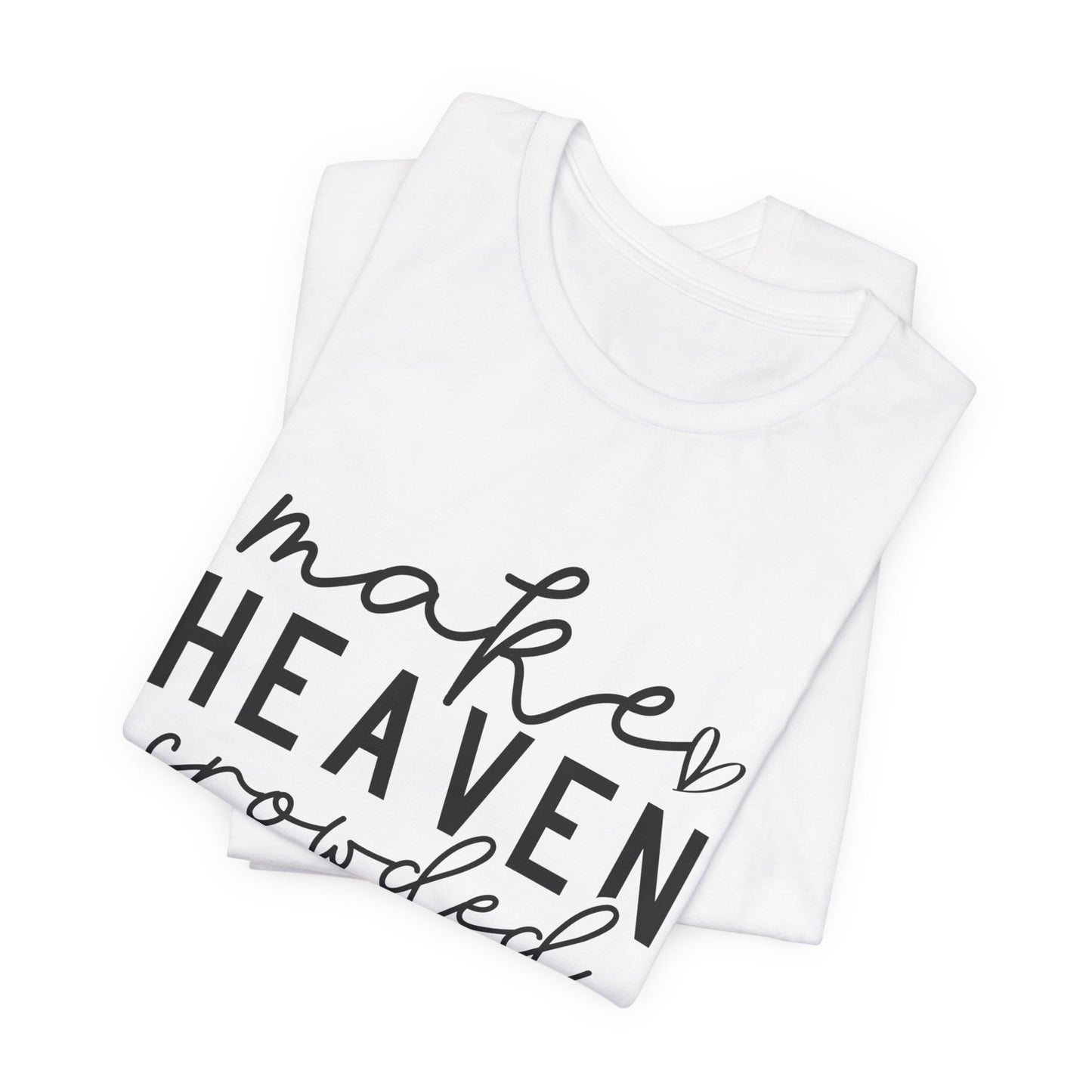 Make Heaven Crowded T-Shirt - Inspiring Christian Faith Apparel