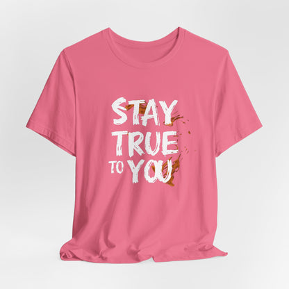 Stay True to You T-Shirt - Authenticity & Self-Love Motivational Tee