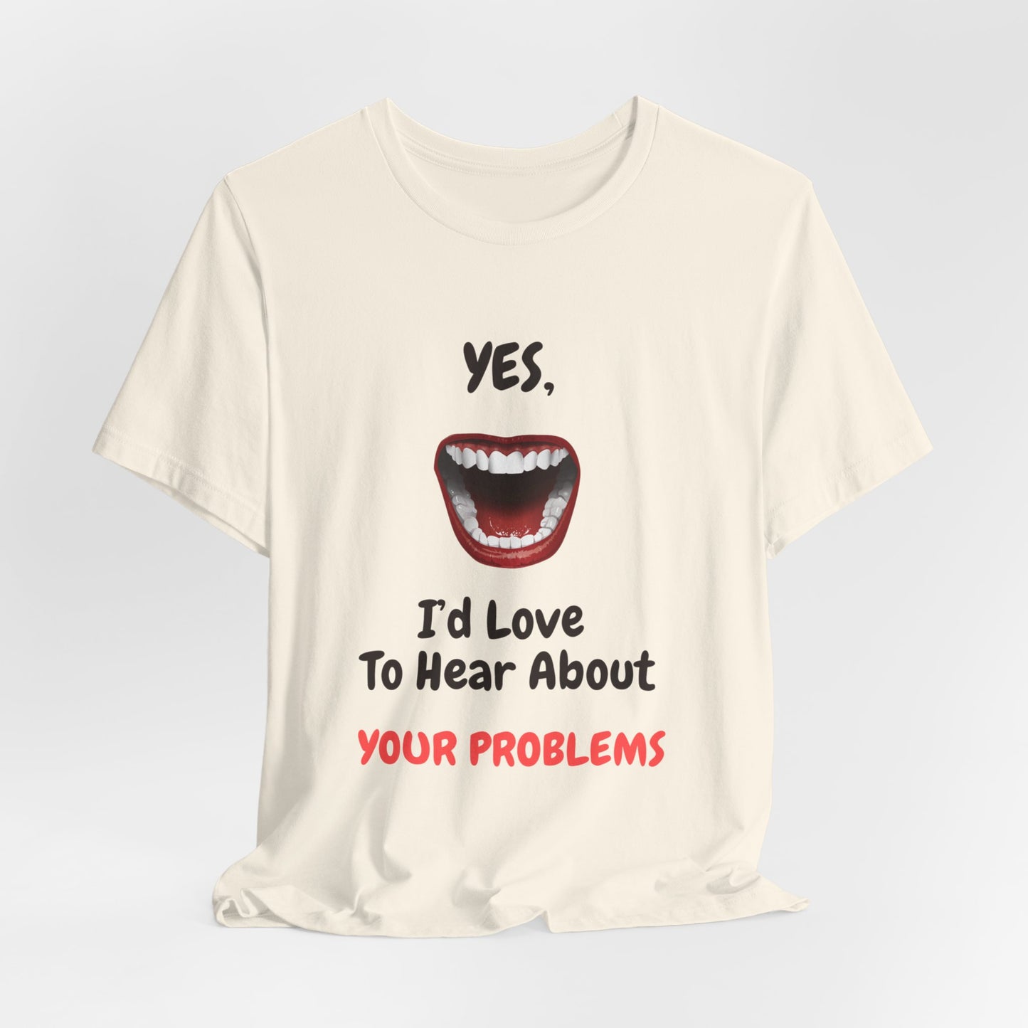 Sarcastic Open Mouth Graphic Tee - Humorous ‘Love to Hear Your Problems’ Statement Shirt