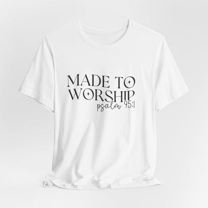 Made To Worship T-Shirt - Psalms 95:1 Christian Inspirational Tee