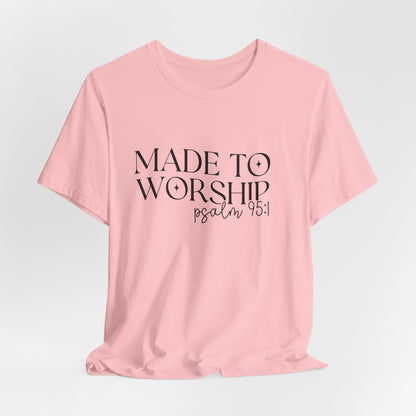 Made To Worship T-Shirt - Psalms 95:1 Christian Inspirational Tee